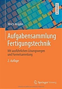 Aufgabensammlung Fertigungstechnik: Mit Ausf?rlichen L?ungswegen Und Formelsammlung (Paperback, 2, 2., Uberarb. U.)