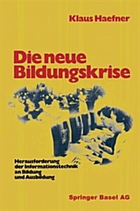 Die Neue Bildungskrise: Herausforderung Der Informationstechnik an Bildung Und Ausbildung (Paperback, 4, 4. Aufl. 1982)
