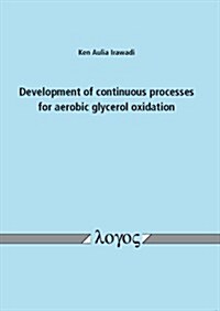Development of Continuous Processes for Aerobic Glycerol Oxidation (Paperback)