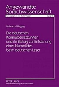 Die Deutschen Koranuebersetzungen Und Ihr Beitrag Zur Entstehung Eines Islambildes Beim Deutschen Leser (Hardcover)