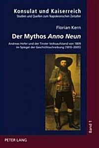 Der Mythos 첔nno Neun? Andreas Hofer Und Der Tiroler Volksaufstand Von 1809 Im Spiegel Der Geschichtsschreibung (1810-2005) (Hardcover)