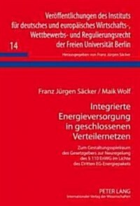 Integrierte Energieversorgung in Geschlossenen Verteilernetzen: Zum Gestaltungsspielraum Des Gesetzgebers Zur Neuregelung Des ?110 Enwg Im Lichte Des (Hardcover)