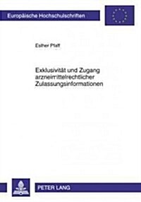 Exklusivitaet Und Zugang Arzneimittelrechtlicher Zulassungsinformationen (Paperback)