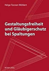 Gestaltungsfreiheit Und Glaeubigerschutz Bei Spaltungen (Hardcover)