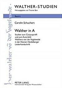 Walther in a: Studien Zum Corpusprofil Und Zum Autorbild Walthers Von Der Vogelweide in Der Kleinen Heidelberger Liederhandschrift (Hardcover)