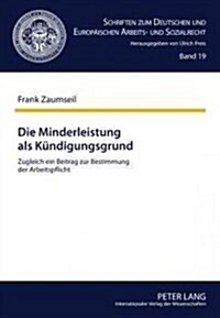 Die Minderleistung ALS Kuendigungsgrund: Zugleich Ein Beitrag Zur Bestimmung Der Arbeitspflicht (Hardcover)