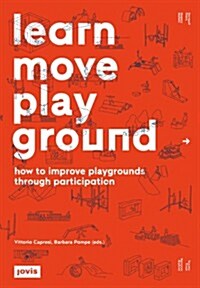 Learn Move Play Ground: How to Improve Playgrounds Through Participation (Paperback)