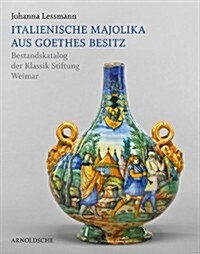 Italienische Majolika Aus Goethes Besitz: Bestandskatalog Der Klassik Stiftung Weimar (Hardcover)