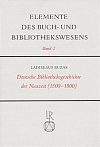 Deutsche Bibliotheksgeschichte Der Neuzeit (1500 Bis 1800) (Paperback)