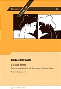 LAlieno Dentro: Percorso Semiotico Alle Origini del Romanzo Femminista Italiano- Prefazione Di Luciano Curreri (Paperback)