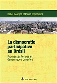 La D?ocratie Participative Au Br?il: Promesses Tenues Et Dynamiques Ouvertes (Paperback)