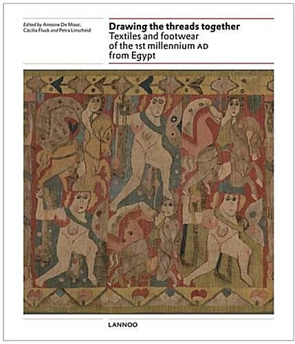 Drawing the Threads Together: Textiles and Footwear of the 1st Millennium Ad from Egypt (Hardcover)