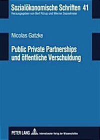Public Private Partnerships und oeffentliche Verschuldung: PPP-Modelle im Licht deutscher und europaeischer Verschuldungsregeln und ihre Transparenz i (Hardcover)