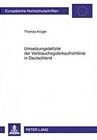Umsetzungsdefizite Der Verbrauchsgueterkaufrichtlinie in Deutschland (Paperback)