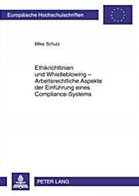 Ethikrichtlinien Und Whistleblowing - Arbeitsrechtliche Aspekte Der Einfuehrung Eines Compliance-Systems (Paperback)