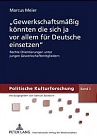 첝ewerkschaftsmae?g Koennten Die Sich Ja VOR Allem Fuer Deutsche Einsetzen? Rechte Orientierungen Unter Jungen Gewerkschaftsmitgliedern (Hardcover)