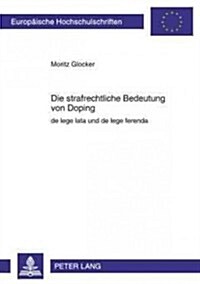 Die Strafrechtliche Bedeutung Von Doping: de Lege Lata Und de Lege Ferenda (Paperback)