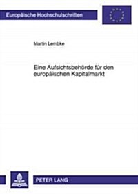 Eine Aufsichtsbehoerde Fuer Den Europaeischen Kapitalmarkt (Paperback)
