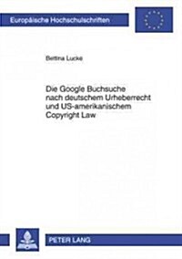 Die Google Buchsuche Nach Deutschem Urheberrecht Und Us-Amerikanischem Copyright Law (Paperback)