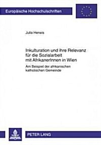 Inkulturation Und Ihre Relevanz Fuer Die Sozialarbeit Mit Afrikanerinnen in Wien: Am Beispiel Der Afrikanischen Katholischen Gemeinde (Paperback)