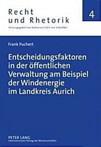 Entscheidungsfaktoren in Der Oeffentlichen Verwaltung Am Beispiel Der Windenergie Im Landkreis Aurich (Hardcover)