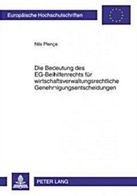 Die Bedeutung Des Eg-Beihilfenrechts Fuer Wirtschaftsverwaltungsrechtliche Genehmigungsentscheidungen: Eine Untersuchung Am Beispiel Personenbefoerder (Paperback)
