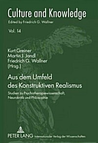 Aus Dem Umfeld Des Konstruktiven Realismus: Studien Zu Psychotherapiewissenschaft, Neurokritik Und Philosophie (Hardcover)