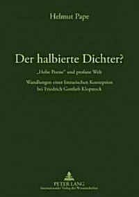 Der Halbierte Dichter? - 첞ohe Poesie?Und Profane Welt: Wandlungen Einer Literarischen Konzeption Bei Friedrich Gottlieb Klopstock (Hardcover)