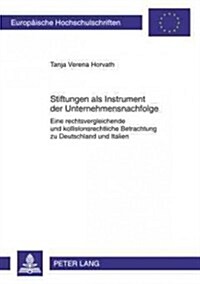 Stiftungen ALS Instrument Der Unternehmensnachfolge: Eine Rechtsvergleichende Und Kollisionsrechtliche Betrachtung Zu Deutschland Und Italien (Paperback)