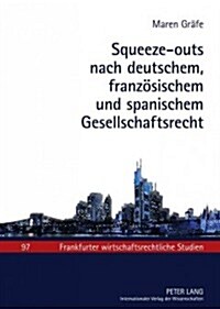 Squeeze-Outs Nach Deutschem, Franzoesischem Und Spanischem Gesellschaftsrecht: Eine Oekonomische Und Rechtsvergleichende Analyse Unter Beruecksichtigu (Hardcover)