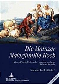Die Mainzer Malerfamilie Hoch: Leben Und Werk Im Wandel Der Zeit - Ausgehend Vom Barock Bis Hin Zur Romantik (Hardcover)