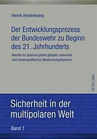 Der Entwicklungsprozess Der Bundeswehr Zu Beginn Des 21. Jahrhunderts: Wandel Im Spannungsfeld Globaler, Nationaler Und Buendnispolitischer Bestimmung (Hardcover)