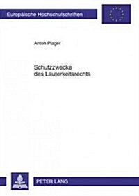Schutzzwecke Des Lauterkeitsrechts: Entfaltung Und Entwicklung Zwischen 1909 Und 2004 (Paperback)