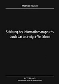 Staerkung Des Informationsanspruchs Durch Das Arca-Nigra-Verfahren: Ein In-Camera-Verfahren Zur Kontrolle Der Informationsgabe (Hardcover)