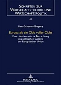 Europa ALS Ein Club Voller Clubs: Eine Clubtheoretische Betrachtung Des Politischen Systems Der Europaeischen Union (Hardcover)