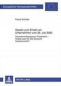 Gesetz Zum Erhalt Von Unternehmen Vom 26. Juli 2005: Insolvenzvorbeugung in Frankreich - Ansatz Auch Fuer Das Deutsche Insolvenzrecht?- Rechtsvergleic (Paperback)