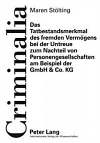 Das Tatbestandsmerkmal Des Fremden Vermoegens Bei Der Untreue Zum Nachteil Von Personengesellschaften Am Beispiel Der Gmbh & Co. Kg (Hardcover)