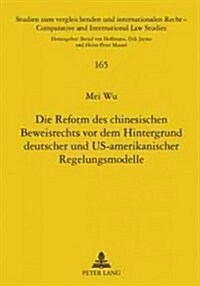 Die Reform Des Chinesischen Beweisrechts Vor Dem Hintergrund Deutscher Und Us-amerikanischer Regelungsmodelle (Hardcover)