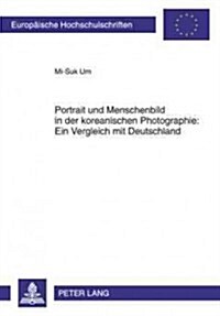 Portrait Und Menschenbild in Der Koreanischen Photographie: Ein Vergleich Mit Deutschland (Paperback)