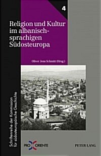 Religion Und Kultur Im Albanischsprachigen Suedosteuropa: Redaktion: Andreas Rathberger (Hardcover)