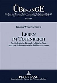 Leben Im Totenreich: Archaeologische Befunde, Biblische Texte Und Eine Dokumentarische Bildinterpretation (Hardcover)