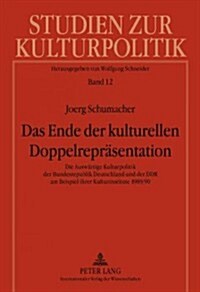 Das Ende der kulturellen Doppelrepraesentation: Die Auswaertige Kulturpolitik der Bundesrepublik Deutschland und der DDR am Beispiel ihrer Kulturinsti (Hardcover)