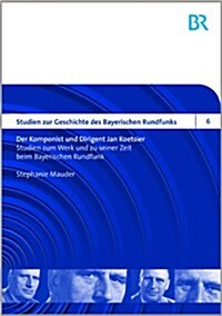 Der Komponist Und Dirigent Jan Koetsier: Studien Zum Werk Und Zu Seiner Zeit Beim Bayerischen Rundfunk- Biographie Und Werkverzeichnis (Paperback)