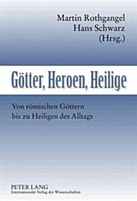 Goetter, Heroen, Heilige: Von Roemischen Goettern Bis Zu Heiligen Des Alltags (Hardcover)