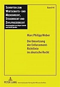 Die Umsetzung Der Enforcement-Richtlinie Ins Deutsche Recht: Unter Besonderer Beruecksichtigung Der Umsetzung Des Art. 7 Rl (Hardcover)