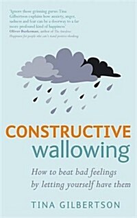 Constructive Wallowing : How to Beat Bad Feelings by Letting Yourself Have Them (Paperback)