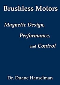 Brushless Motors: Magnetic Design, Performance, and Control of Brushless DC and Permanent Magnet Synchronous Motors (Paperback)