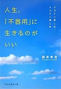 人生、「不器用」に生きるのがいい―トコトン悲しめ、トコトン樂しめ (祥傳社黃金文庫) (文庫)