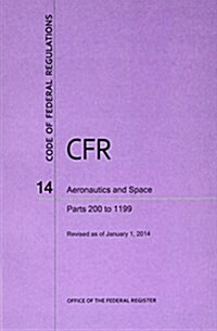 Code of Federal Regulations, Title 14, Aeronautics and Space, PT. 200-1199, Revised as of January 1, 2014 (Paperback, Revised)