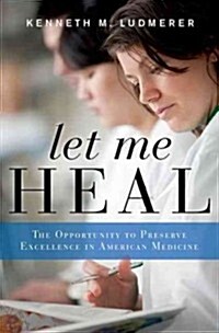 Let Me Heal: The Opportunity to Preserve Excellence in American Medicine (Hardcover)